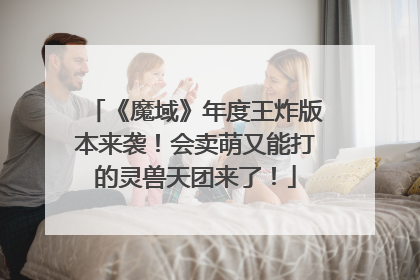 《魔域》年度王炸版本来袭！会卖萌又能打的灵兽天团来了！