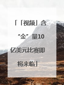 「视频」含“金”量10亿美元比赛即将来临