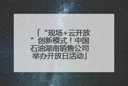 “现场+云开放”创新模式！中国石油湖南销售公司举办开放日活动