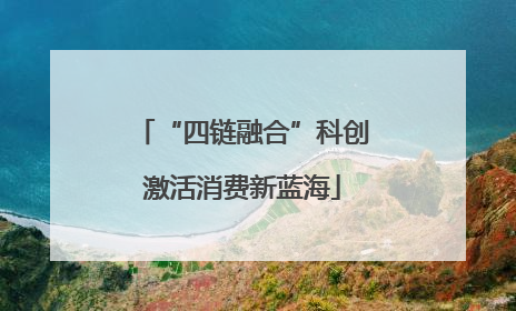 “四链融合”科创激活消费新蓝海