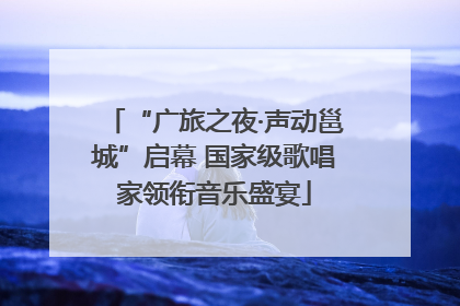 “广旅之夜·声动邕城”启幕 国家级歌唱家领衔音乐盛宴
