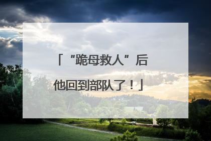 “跪母救人”后 他回到部队了！