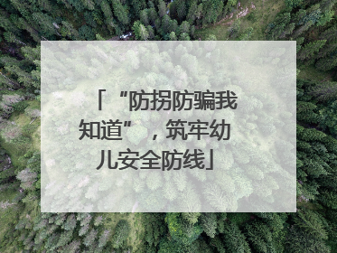 “防拐防骗我知道”，筑牢幼儿安全防线