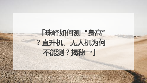 珠峰如何测“身高”？直升机、无人机为何不能测？揭秘→