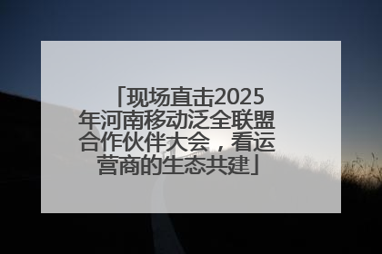 现场直击2025年河南移动泛全联盟合作伙伴大会，看运营商的生态共建