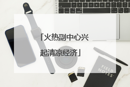 火热副中心兴起清凉经济