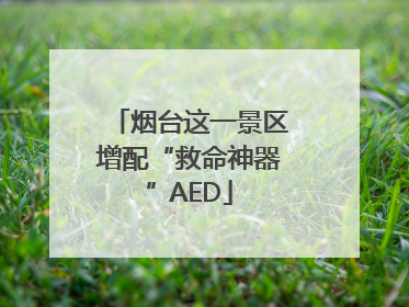 烟台这一景区增配“救命神器”AED
