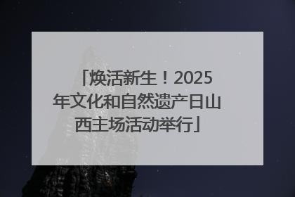 焕活新生！2025年文化和自然遗产日山西主场活动举行