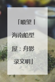 瞭望丨海南船型屋：舟影录文明