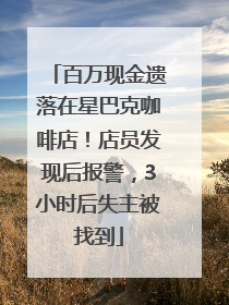 百万现金遗落在星巴克咖啡店！店员发现后报警，3小时后失主被找到