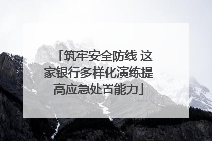 筑牢安全防线 这家银行多样化演练提高应急处置能力