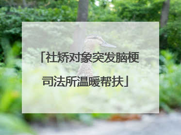 社矫对象突发脑梗 司法所温暖帮扶