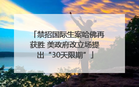 禁招国际生案哈佛再获胜 美政府改立场提出“30天限期”