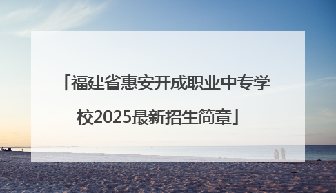 福建省惠安开成职业中专学校2025最新招生简章