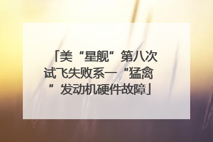 美“星舰”第八次试飞失败系一“猛禽”发动机硬件故障