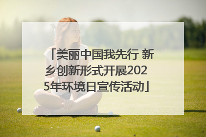 美丽中国我先行 新乡创新形式开展2025年环境日宣传活动