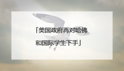 美国政府再对哈佛和国际学生下手