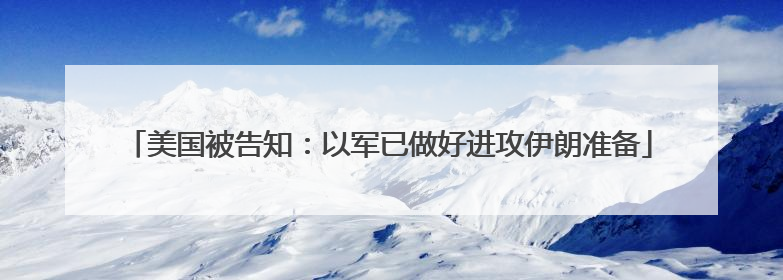 美国被告知：以军已做好进攻伊朗准备