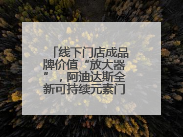线下门店成品牌价值“放大器”，阿迪达斯全新可持续元素门店亮相上海