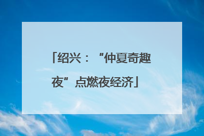绍兴：“仲夏奇趣夜”点燃夜经济