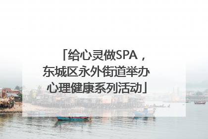 给心灵做SPA，东城区永外街道举办心理健康系列活动