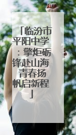 临汾市平阳中学：擎炬砺锋赴山海 青春扬帆启新程