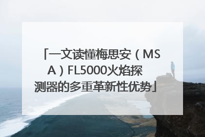 一文读懂梅思安（MSA）FL5000火焰探测器的多重革新性优势