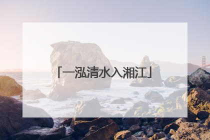 一泓清水入湘江