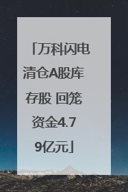 万科闪电清仓A股库存股 回笼资金4.79亿元