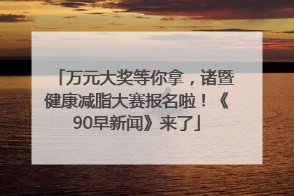 万元大奖等你拿，诸暨健康减脂大赛报名啦！《90早新闻》来了