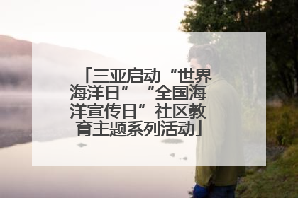 三亚启动“世界海洋日”“全国海洋宣传日”社区教育主题系列活动