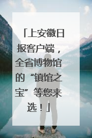 上安徽日报客户端，全省博物馆的“镇馆之宝”等您来选！