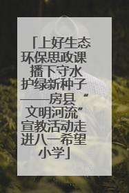 上好生态环保思政课 播下守水护绿新种子——房县“文明河流”宣教活动走进八一希望小学