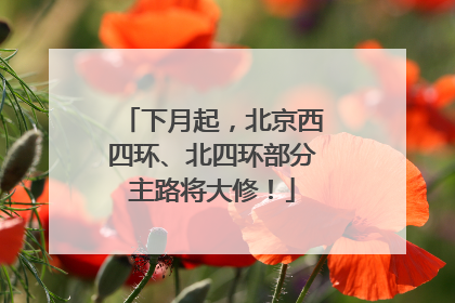 下月起，北京西四环、北四环部分主路将大修！