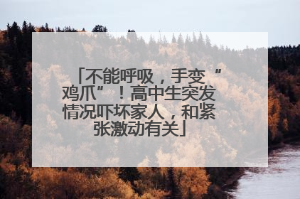 不能呼吸，手变“鸡爪”！高中生突发情况吓坏家人，和紧张激动有关