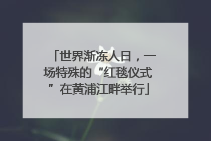 世界渐冻人日，一场特殊的“红毯仪式”在黄浦江畔举行