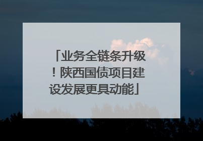 业务全链条升级！陕西国债项目建设发展更具动能