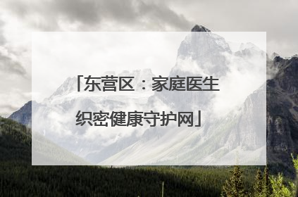 东营区：家庭医生织密健康守护网