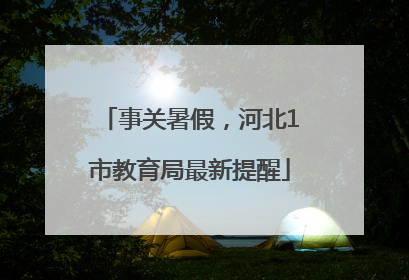事关暑假，河北1市教育局最新提醒