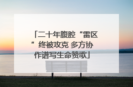 二十年腹腔“雷区”终被攻克 多方协作谱写生命赞歌