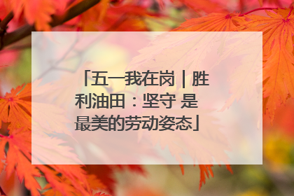 五一我在岗｜胜利油田：坚守 是最美的劳动姿态