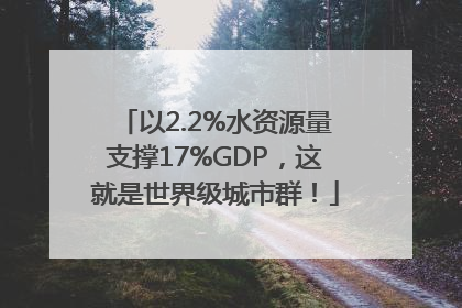 以2.2%水资源量支撑17%GDP，这就是世界级城市群！