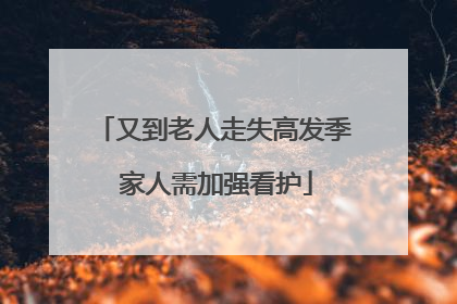 又到老人走失高发季 家人需加强看护