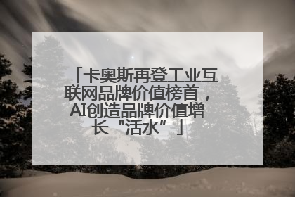 卡奥斯再登工业互联网品牌价值榜首，AI创造品牌价值增长“活水”