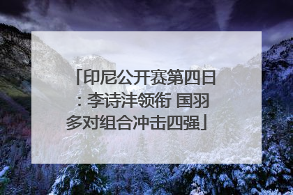 印尼公开赛第四日：李诗沣领衔 国羽多对组合冲击四强