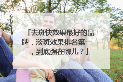去斑快效果最好的品牌，淡斑效果排名第一，到底强在哪儿？