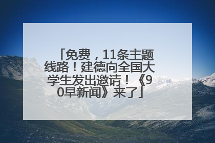 免费，11条主题线路！建德向全国大学生发出邀请！《90早新闻》来了