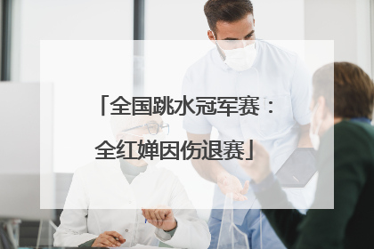 全国跳水冠军赛：全红婵因伤退赛