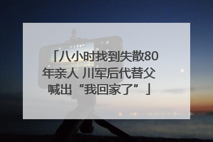 八小时找到失散80年亲人 川军后代替父喊出“我回家了”