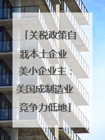 关税政策自戕本土企业 美小企业主：美国成制造业竞争力低地